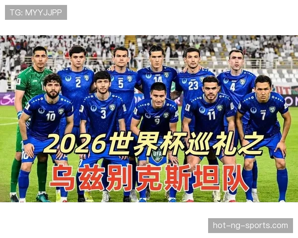 乌兹别克斯坦队冲击2026世界杯能否创造历史首度晋级正赛